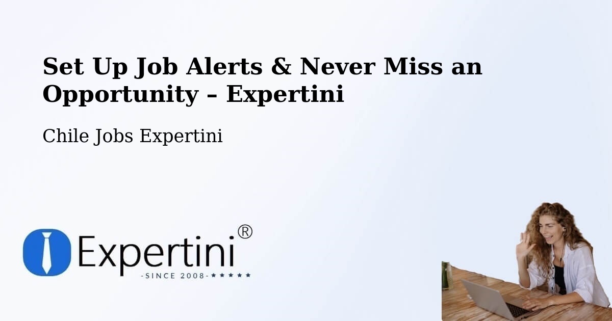 Job Alerts Guide – Get Notified About New Jobs in Putre - Putre, Chile Jobs Expertini